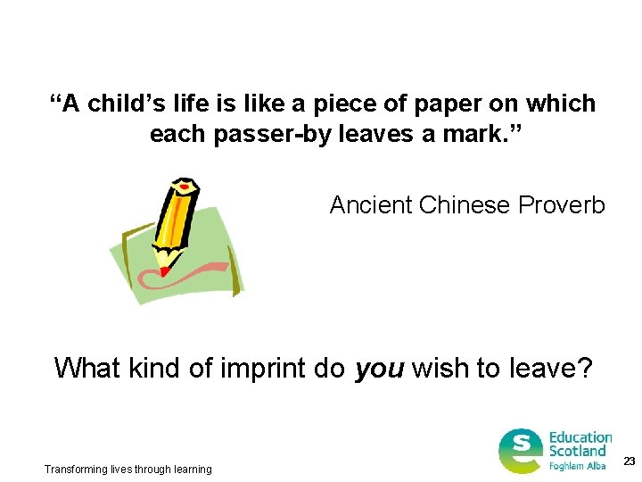 “A child’s life is like a piece of paper on which each passer-by leaves