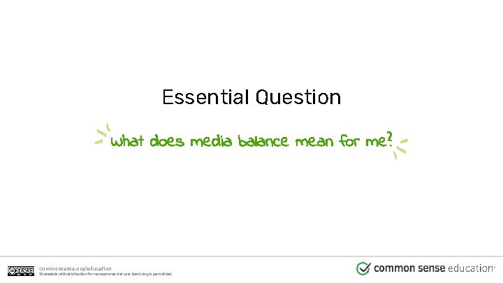 Essential Question What does media balance mean for me? commonsense. org/education Shareable with attribution