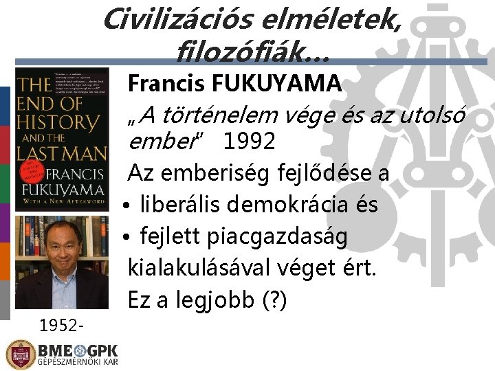 Civilizációs elméletek, filozófiák… Francis FUKUYAMA „A történelem vége és az utolsó ember” 1992 Az