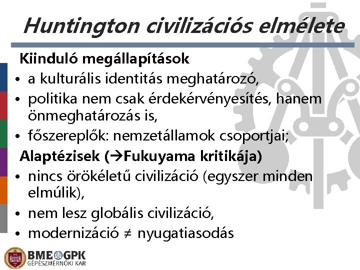 Huntington civilizációs elmélete Kiinduló megállapítások • a kulturális identitás meghatározó, • politika nem csak