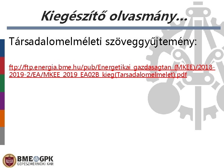 Kiegészítő olvasmány… Társadalomelméleti szöveggyűjtemény: ftp: //ftp. energia. bme. hu/pub/Energetikai_gazdasagtan_(MKEE)/20182019 -2/EA/MKEE_2019_EA 02 B_kieg(Tarsadalomelmelet). pdf Előláb-szöveg