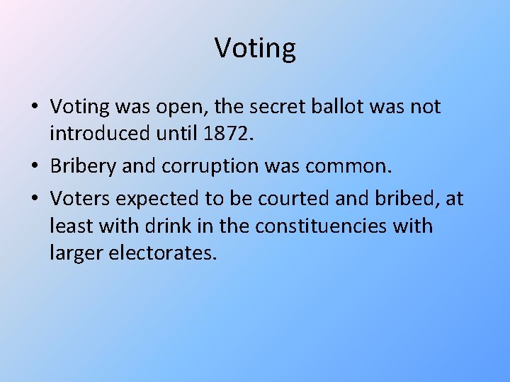 Voting • Voting was open, the secret ballot was not introduced until 1872. •