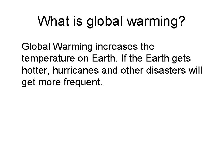 What is global warming? Global Warming increases the temperature on Earth. If the Earth