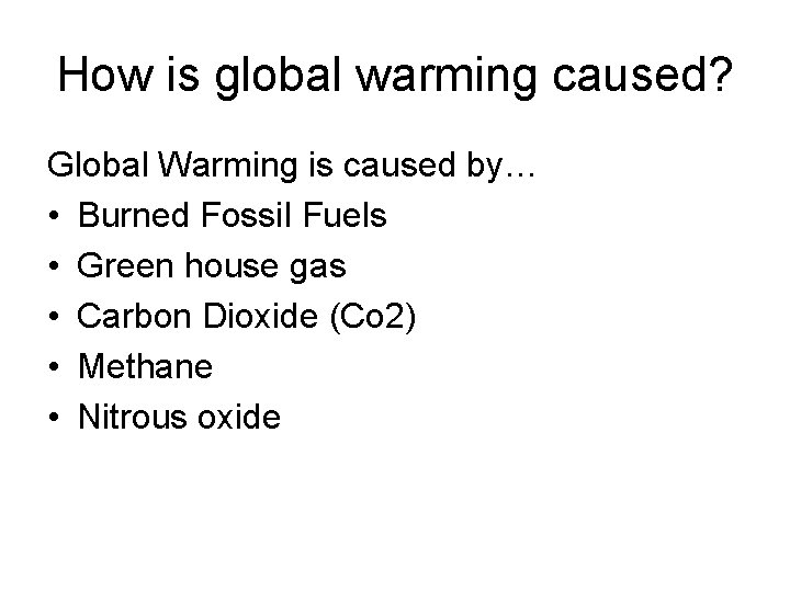 How is global warming caused? Global Warming is caused by… • Burned Fossil Fuels