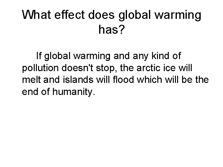 What effect does global warming has? If global warming and any kind of pollution