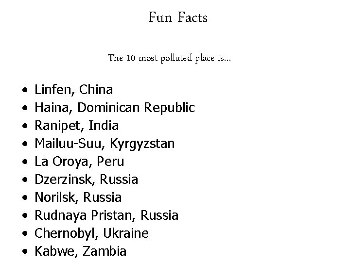 Fun Facts The 10 most polluted place is… • • • Linfen, China Haina,