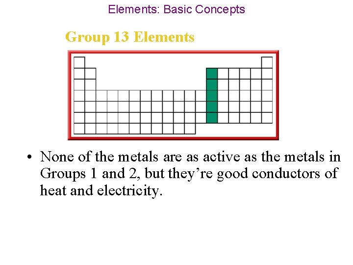 Elements: Basic Concepts Group 13 Elements • None of the metals are as active