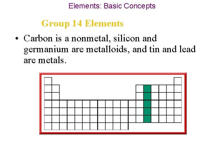 Elements: Basic Concepts Group 14 Elements • Carbon is a nonmetal, silicon and germanium