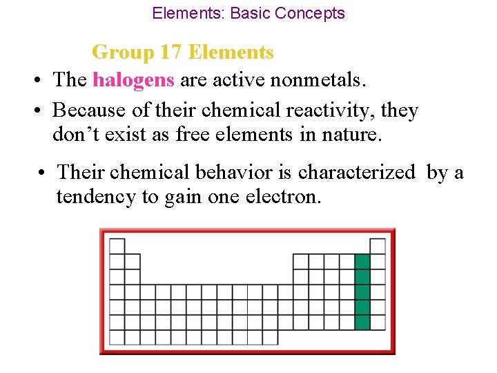 Elements: Basic Concepts Group 17 Elements • The halogens are active nonmetals. • Because