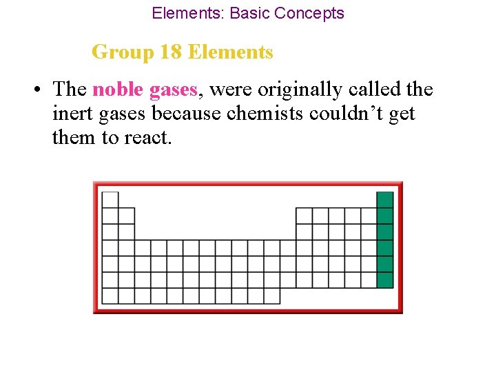 Elements: Basic Concepts Group 18 Elements • The noble gases, were originally called the