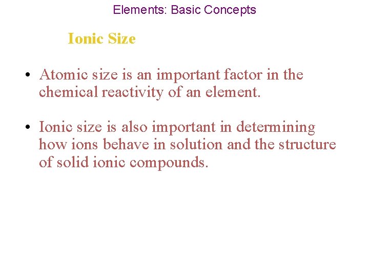 Elements: Basic Concepts Ionic Size • Atomic size is an important factor in the