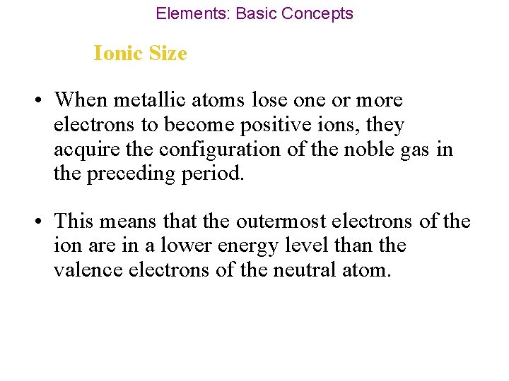 Elements: Basic Concepts Ionic Size • When metallic atoms lose one or more electrons