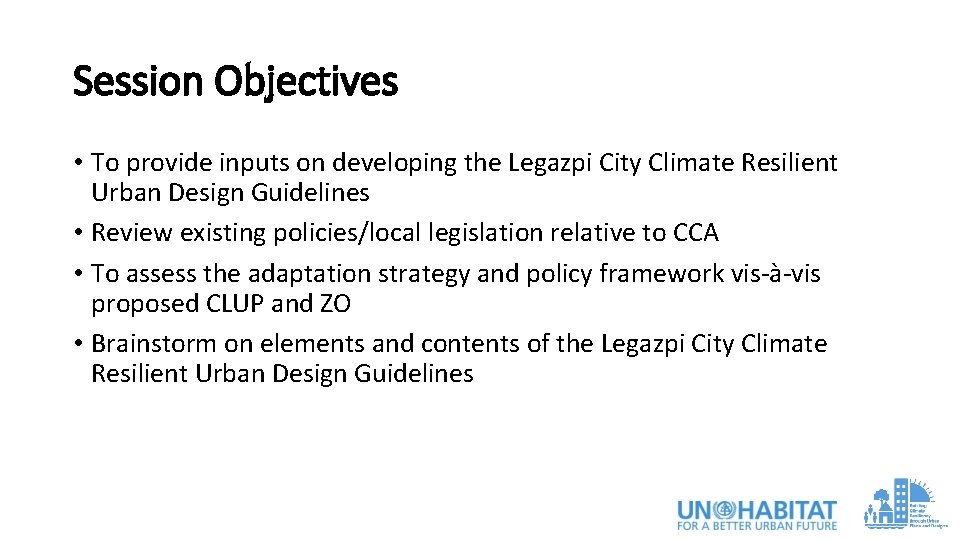 Session Objectives • To provide inputs on developing the Legazpi City Climate Resilient Urban