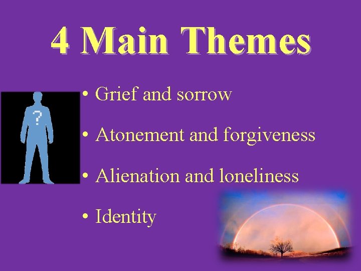 4 Main Themes • Grief and sorrow • Atonement and forgiveness • Alienation and