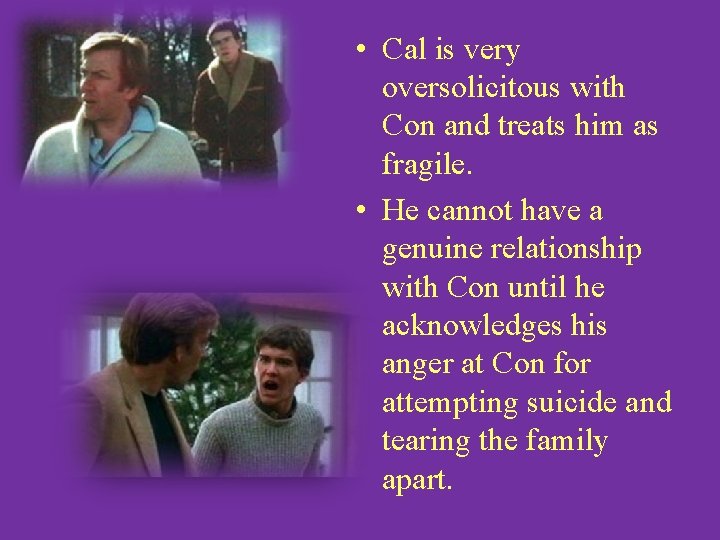  • Cal is very oversolicitous with Con and treats him as fragile. •
