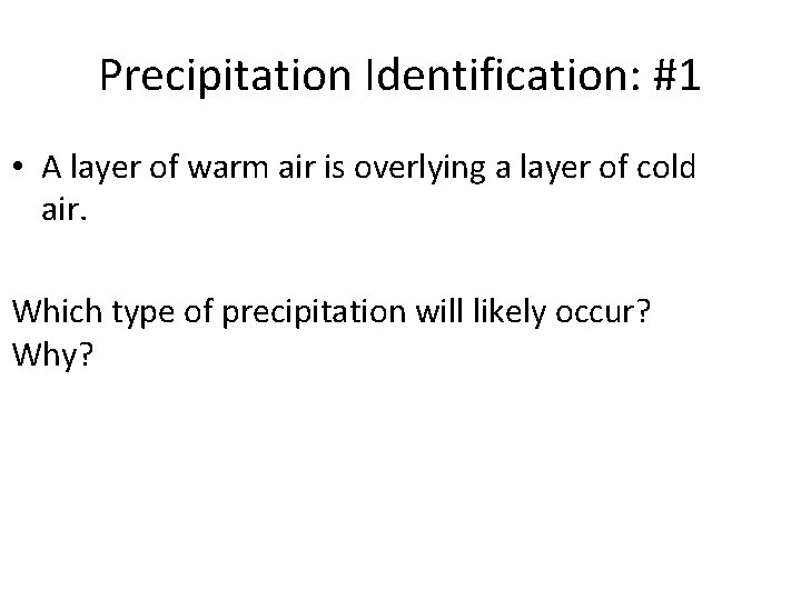 Precipitation Identification: #1 • A layer of warm air is overlying a layer of
