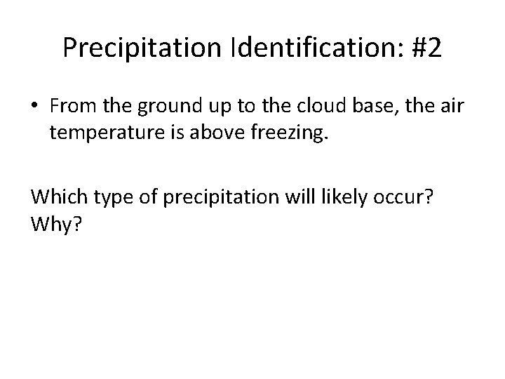 Precipitation Identification: #2 • From the ground up to the cloud base, the air