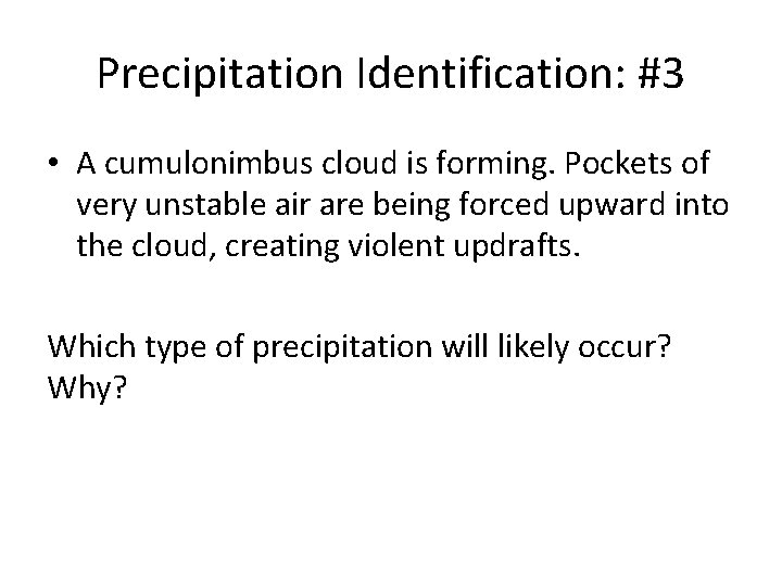 Precipitation Identification: #3 • A cumulonimbus cloud is forming. Pockets of very unstable air