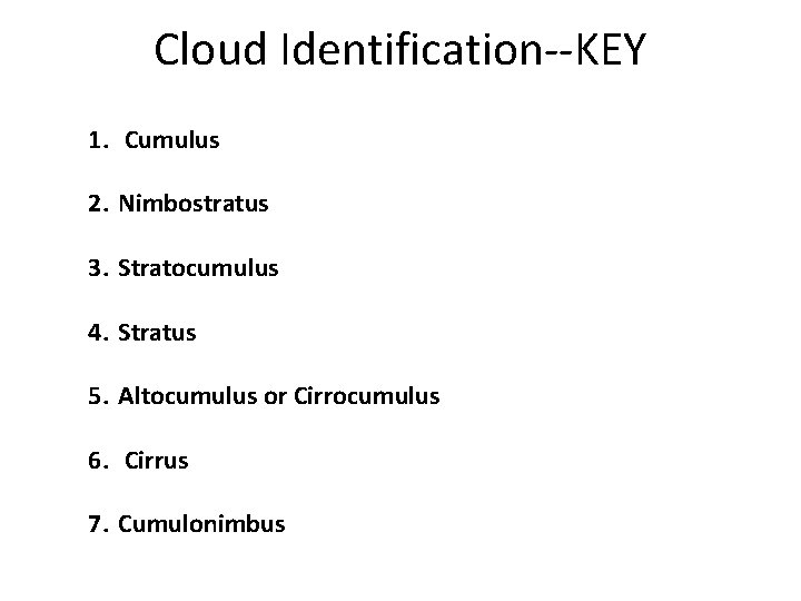 Cloud Identification--KEY 1. Cumulus 2. Nimbostratus 3. Stratocumulus 4. Stratus 5. Altocumulus or Cirrocumulus