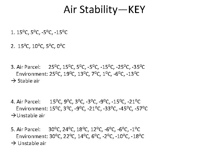 Air Stability—KEY 1. 15⁰C, -5⁰C, -15⁰C 2. 15⁰C, 10⁰C, 5⁰C, 0⁰C 3. Air Parcel: