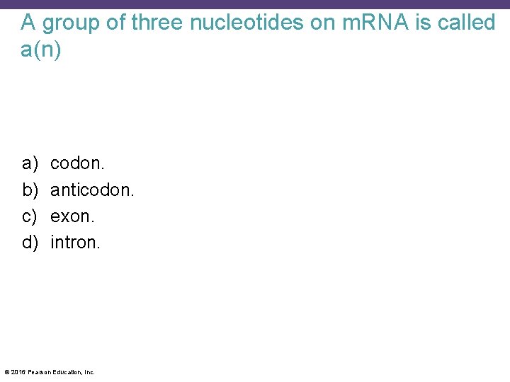 A group of three nucleotides on m. RNA is called a(n) a) b) c)