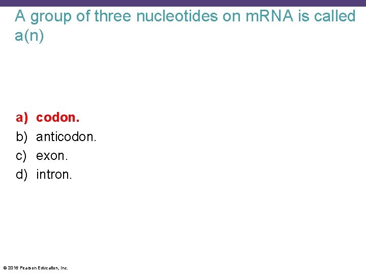 A group of three nucleotides on m. RNA is called a(n) a) b) c)