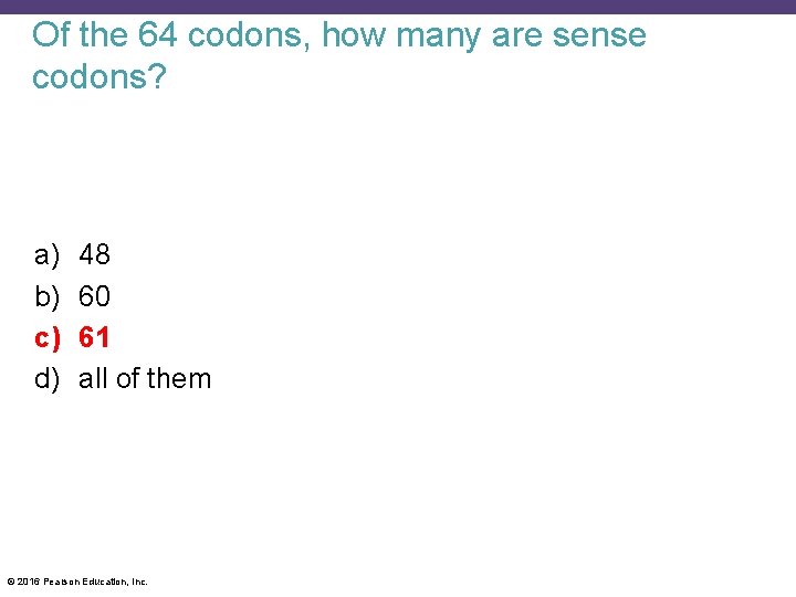 Of the 64 codons, how many are sense codons? a) b) c) d) 48