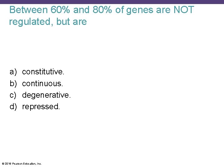 Between 60% and 80% of genes are NOT regulated, but are a) b) c)