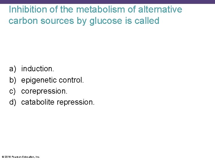 Inhibition of the metabolism of alternative carbon sources by glucose is called a) b)