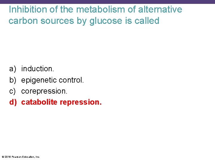 Inhibition of the metabolism of alternative carbon sources by glucose is called a) b)