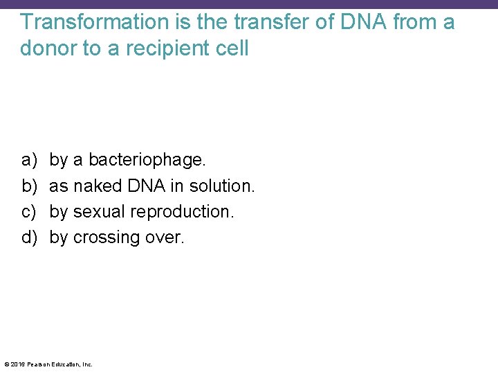 Transformation is the transfer of DNA from a donor to a recipient cell a)