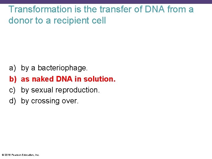 Transformation is the transfer of DNA from a donor to a recipient cell a)