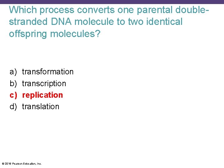 Which process converts one parental doublestranded DNA molecule to two identical offspring molecules? a)