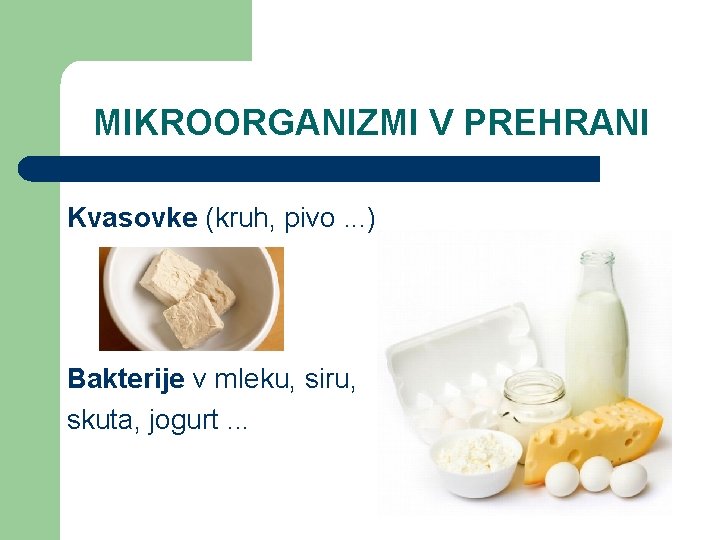 MIKROORGANIZMI V PREHRANI Kvasovke (kruh, pivo. . . ) Bakterije v mleku, siru, skuta,