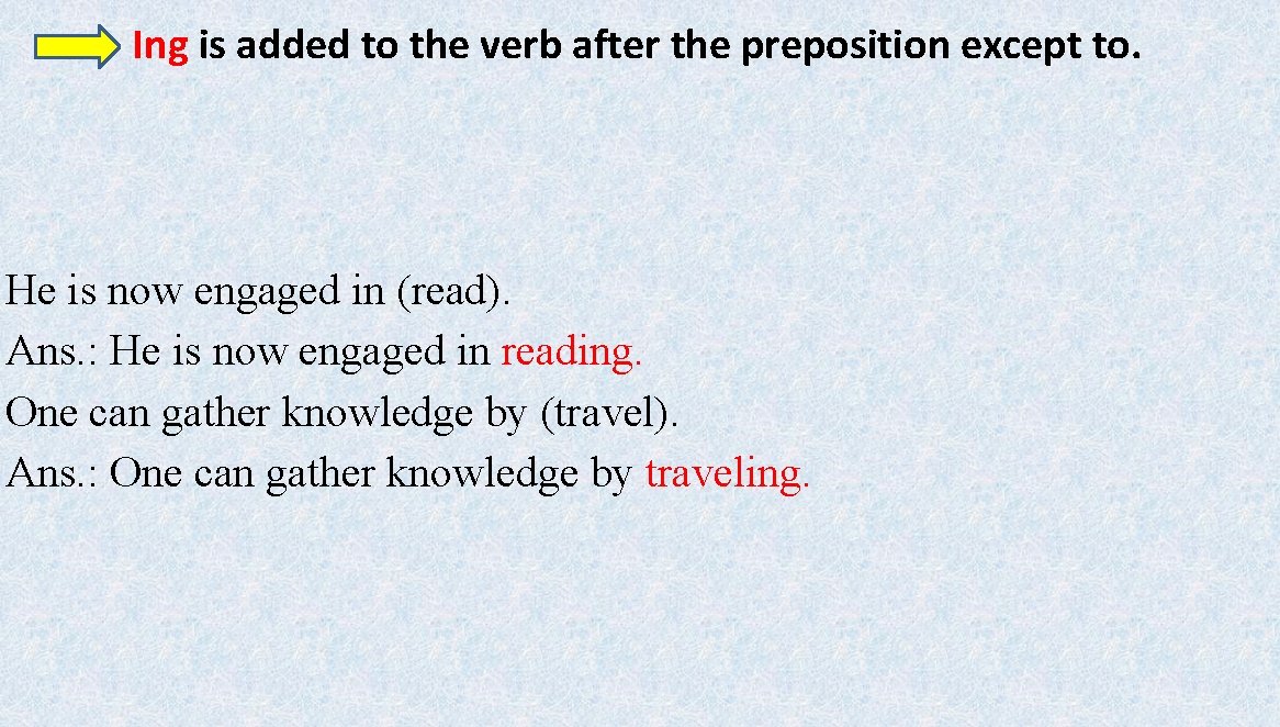 Ing is added to the verb after the preposition except to. He is now