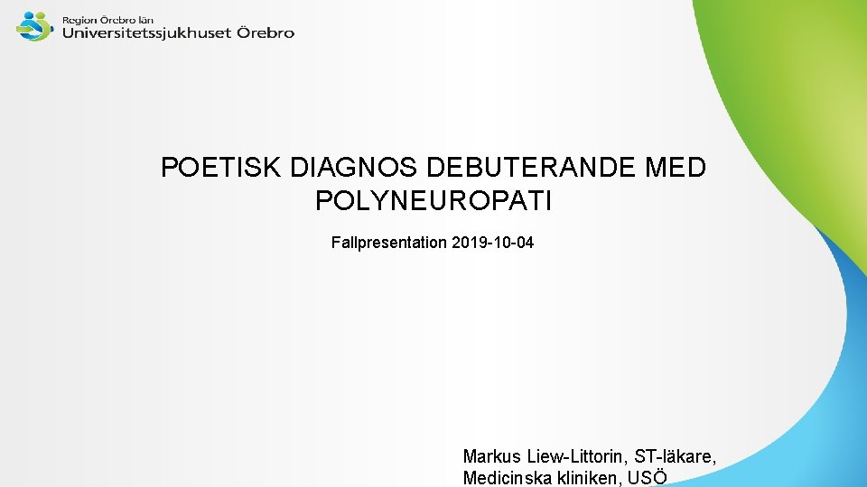 POETISK DIAGNOS DEBUTERANDE MED POLYNEUROPATI Fallpresentation 2019 -10 -04 Markus Liew-Littorin, ST-läkare, Medicinska kliniken,