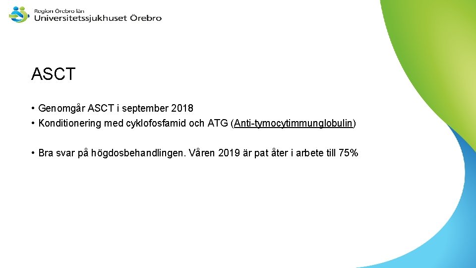 ASCT • Genomgår ASCT i september 2018 • Konditionering med cyklofosfamid och ATG (Anti-tymocytimmunglobulin)