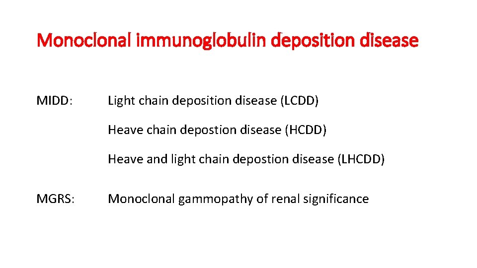 Monoclonal immunoglobulin deposition disease MIDD: Light chain deposition disease (LCDD) Heave chain depostion disease