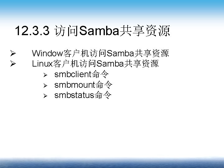 12. 3. 3 访问Samba共享资源 Ø Ø Window客户机访问Samba共享资源 Linux客户机访问Samba共享资源 Ø smbclient命令 Ø smbmount命令 Ø smbstatus命令
