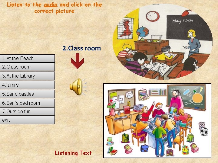 Listen to the audio and click on the correct picture 2. Class room 1.