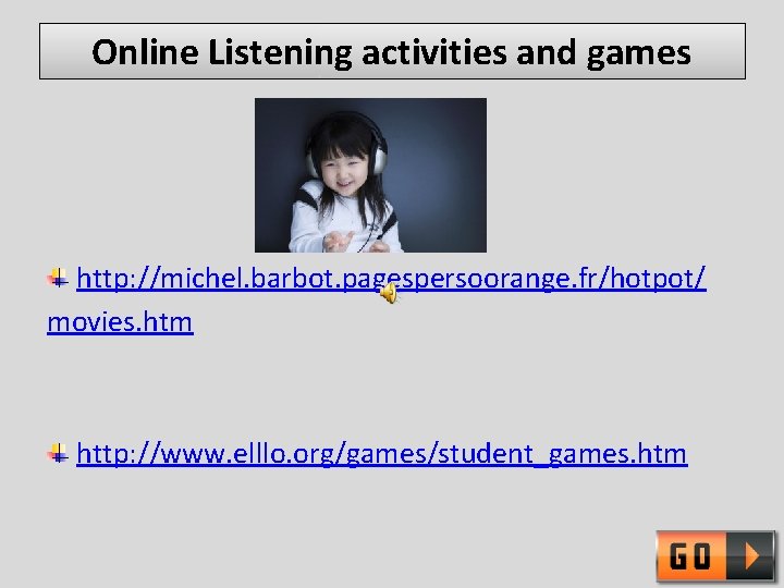 Online Listening activities and games http: //michel. barbot. pagespersoorange. fr/hotpot/ movies. htm http: //www.