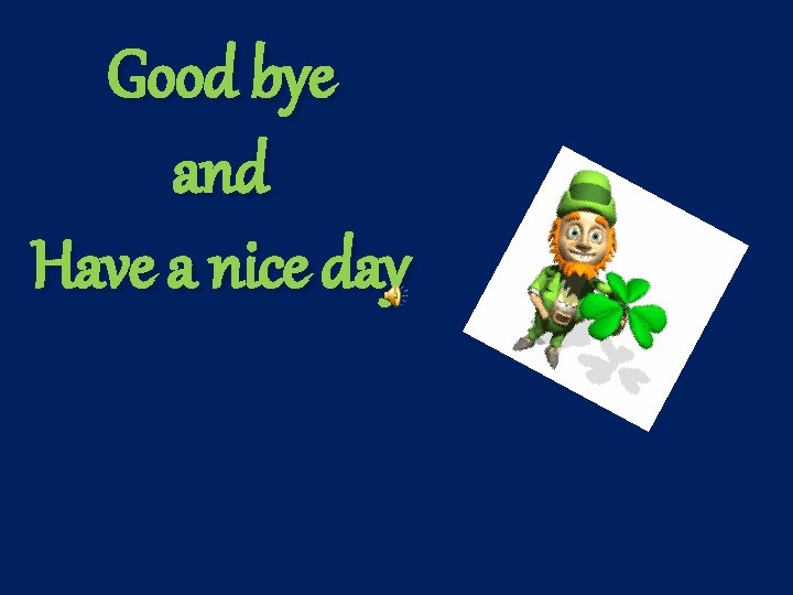 Good bye and Have a nice day 