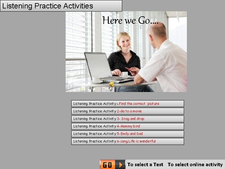 Listening Practice Activities Here we Go…. Listening Practice Activity 1 -Find the correct picture