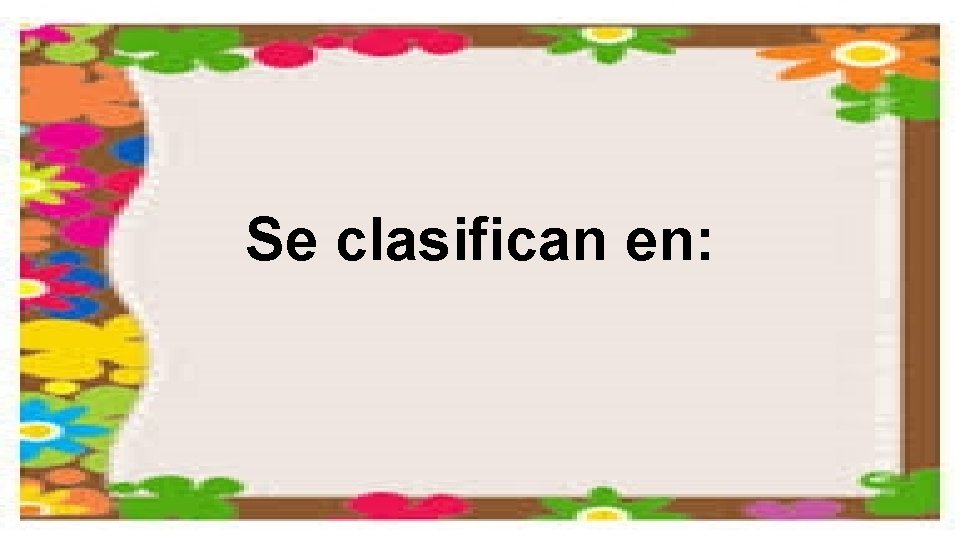 Se clasifican en: 