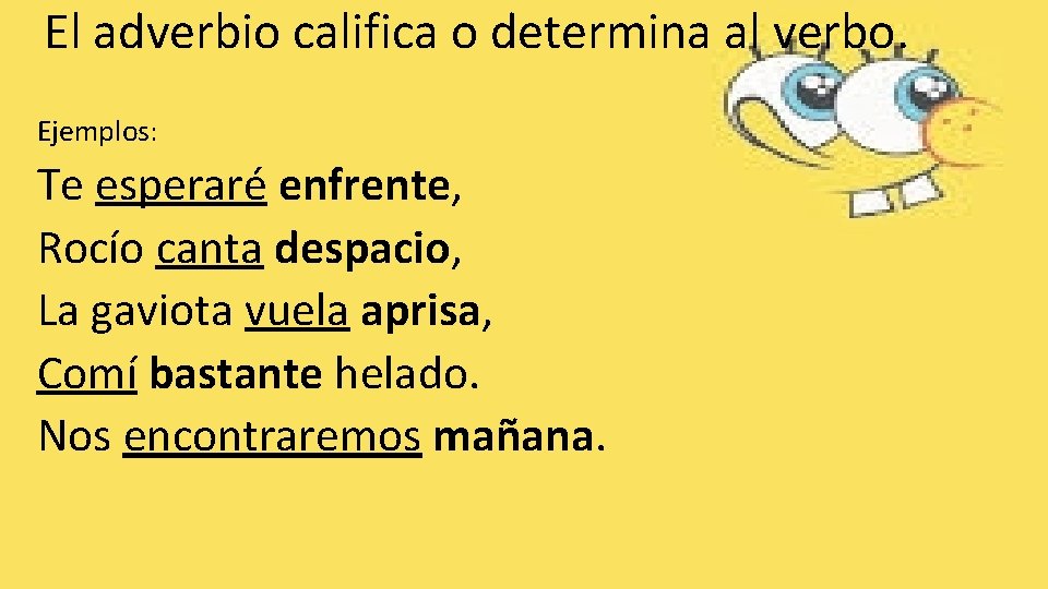 El adverbio califica o determina al verbo. Ejemplos: Te esperaré enfrente, Rocío canta despacio,