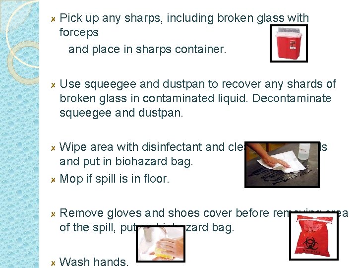 Pick up any sharps, including broken glass with forceps and place in sharps container.