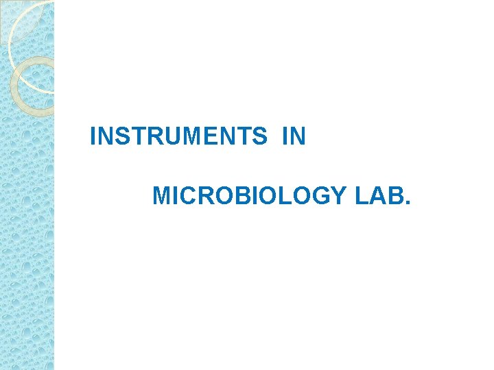 INSTRUMENTS IN MICROBIOLOGY LAB. 