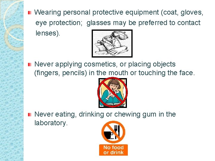 Wearing personal protective equipment (coat, gloves, eye protection; glasses may be preferred to contact