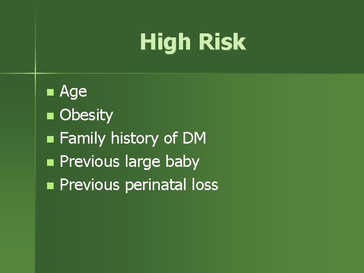 High Risk Age n Obesity n Family history of DM n Previous large baby