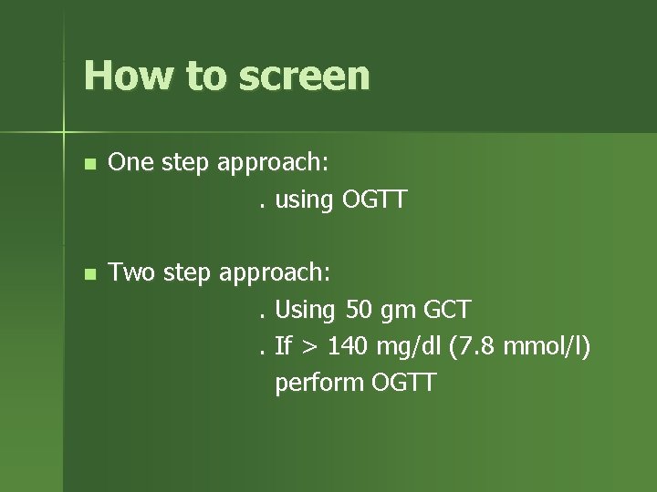 How to screen n One step approach: . using OGTT n Two step approach: